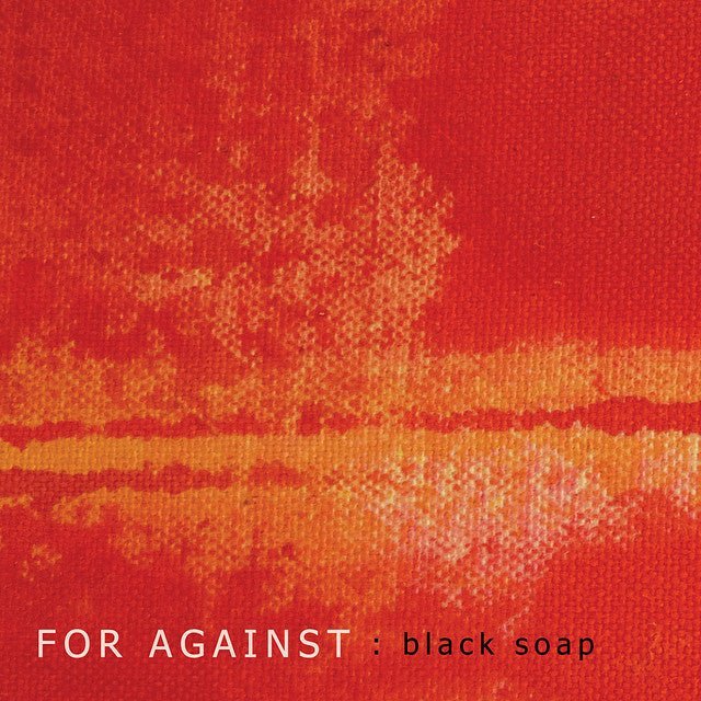For Against - Black Soap Music CDs Vinyl