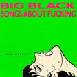 Big Black - Songs About Fucking Vinyl