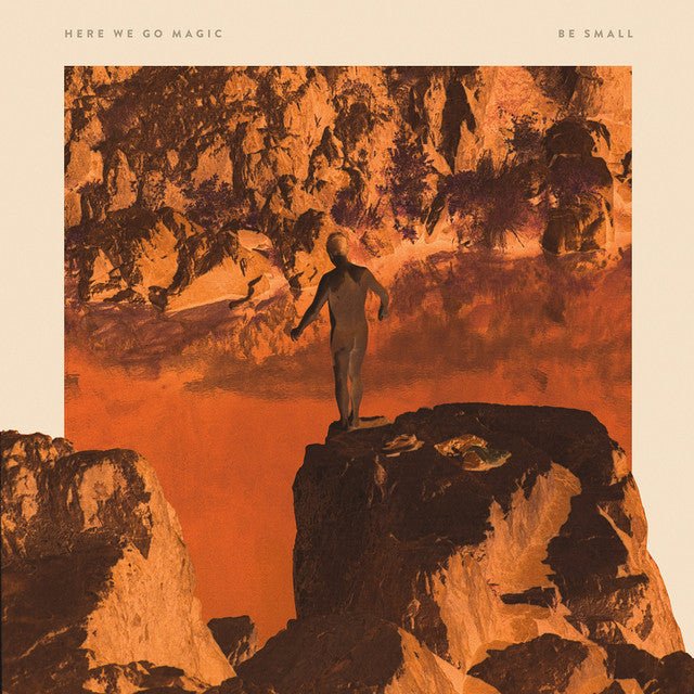 Here We Go Magic - Be Small Vinyl Vinyl