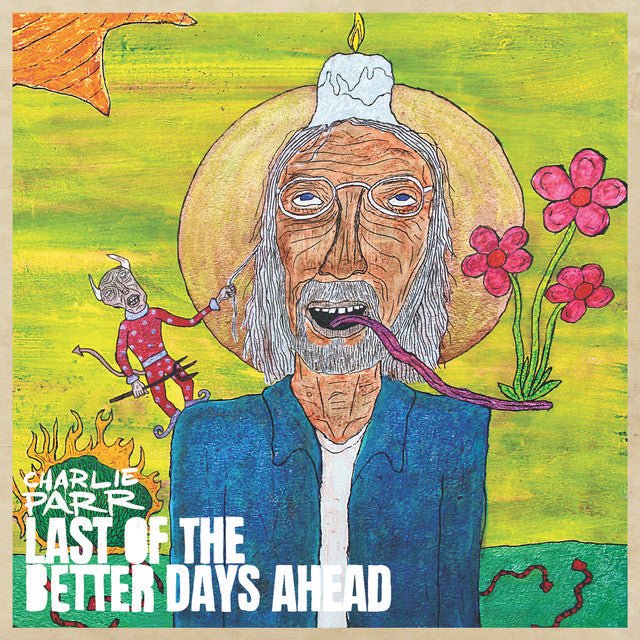 Charlie Parr - Last Of The Better Days Ahead Vinyl