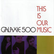 Galaxie 500 - This Is Our Music Vinyl