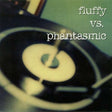 Fluffy vs. Phantasmic - Fluffy vs. Phantasmic Music CDs Vinyl