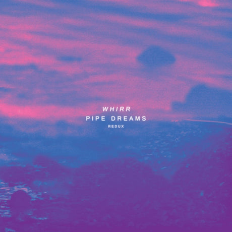 Whirr - Pipe Dreams Redux Vinyl Vinyl