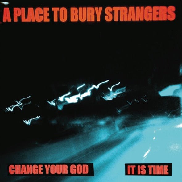 A Place To Bury Strangers - Change Your God / It Is Time 7" Vinyl