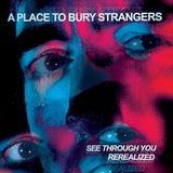 A Place To Bury Strangers - See Through You: Rerealized Vinyl
