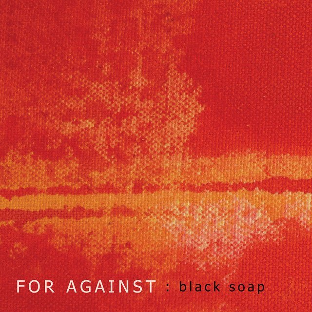 For Against - Black Soap Music CDs Vinyl