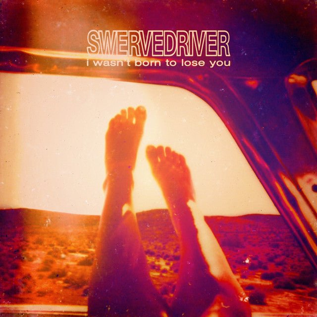 Swervedriver - I Wasn't Born To Lose You - Saint Marie Records